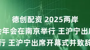 德创配资 2025两岸企业家峰会年会在南京举行 王沪宁出席开幕式并致辞