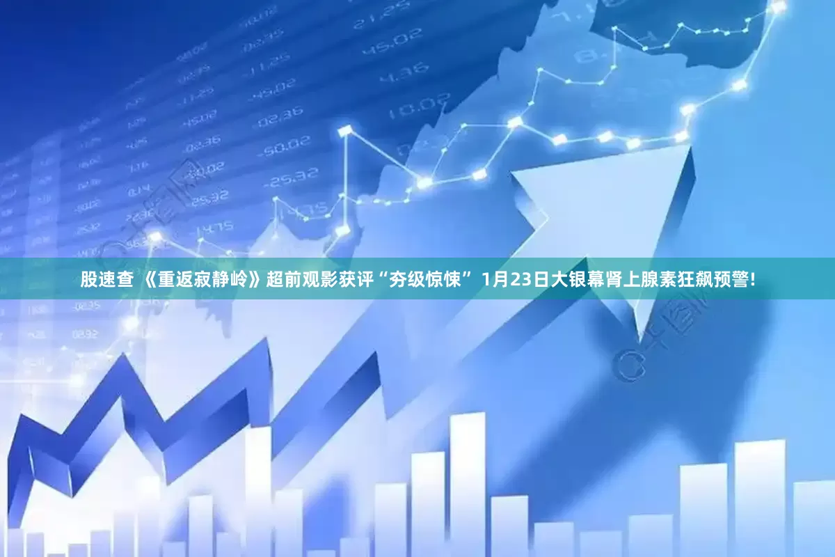 股速查 《重返寂静岭》超前观影获评“夯级惊悚” 1月23日大银幕肾上腺素狂飙预警!