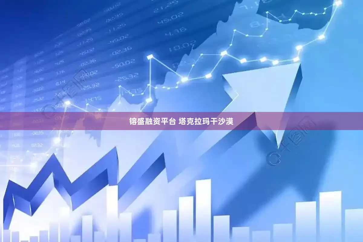 镕盛融资平台 塔克拉玛干沙漠